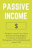 Passive Income 40 Ideas To Launch Your Online Business Including Blogging Ecommerce Dropshipping Photography Affiliate Marketing And Amazon Fba