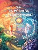 Shine Why Dont Moon Fairy And Sun Prince Live Together A Story Of Unconditional Love For The Children Of Separated Or Divorced Parents