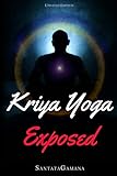 Kriya Yoga Exposed The Truth About Current Kriya Yoga Gurus Organizations Going Beyond Kriya Contains The Explanation Of A Special Technique Never Revealed Before In Kriya Literature Real Yoga