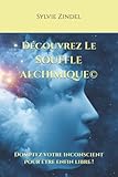 Le Souffle Alchimique%C2%A9: Transformez Vos Peurs Et Vos Croyances En Amour