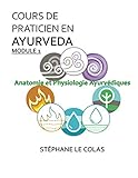 Cours De Praticien En Ayurveda Module 1 : Anatomie Et Physiologie Ayurvediques: L'anatomie Et La Physiologie Selon La M%C3%A9decine Traditionnelle Indienne. Cours Complet %C3%A0 L'usage Du Praticien.