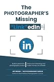 The Photographers Missing Linkedin Your Step By Step Guide On How To Make A Ton Of Money On Linkedin