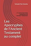Les Apocryphes De L'ancient Testament Au Complet: 17 Livres Des Livres Manquants De L'ancient Testament