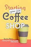 Starting Your Own Coffee Shop Opening Running A Successful Coffee Business
