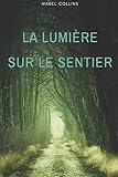 La Lumi%C3%A8re Sur Le Sentier: Trait%C3%A9 %C3%A9crit %C3%A0 L'intention De Ceux Qui Ne Connaissent Pas La Sagesse Orientale Et D%C3%A9sirent En Recevoir L'influence
