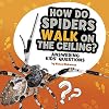 How Do Spiders Walk on the Ceiling?: Answering Kids' Questions (Questions and Answers About Animals)