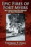 Epic Fires of Fort Myers: How a Series of Early Fires Influenced the Town's Development, Volume I