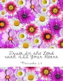 Trust In The Lord With All Your Heart Proverbs 35 Inspirational Floral Design Bible Verse Notebookjournal With 110 Lined Pages 85 X 11