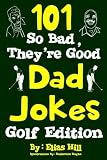 101 So Bad Theyre Good Dad Jokes Golf Edition