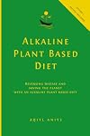 Alkaline Plant Based Diet: Reversing Disease and Saving the Planet with an Alkaline Plant Based Diet
