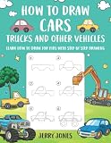 How To Draw Cars Trucks And Other Vehicles Learn How To Draw For Kids With Step By Step Drawing How To Draw Book For Kids Volume 3