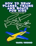 How To Draw Planes Trains And Boats For Kids Learn How To Draw Planes Trains And Boats With Step By Step Guide