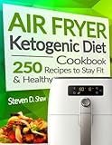 Air Fryer Ketogenic Diet Cookbook 250 Recipes To Stay Fit And Healthy