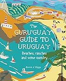 Guruguay Guide To Uruguay Beaches Ranches And Wine Country