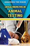 Critical Perspectives on Animal Testing (Analyzing the Issues)