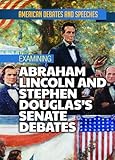 Examining Abraham Lincoln And Stephen Douglass Senate Debates American Debates And Speeches