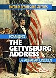 Examining The Gettysburg Address By Abraham Lincoln American Debates And Speeches