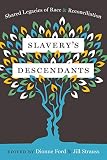 Slaverys Descendants Shared Legacies Of Race And Reconciliation