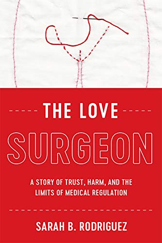 The Love Surgeon: A Story of Trust, Harm, and the Limits of Medical Regulation book cover
