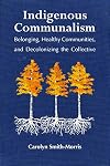 Indigenous Communalism: Belonging, Healthy Communities, and Decolonizing the Collective