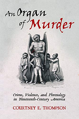 An Organ of Murder: Crime, Violence, and Phrenology in Nineteenth-Century America book cover