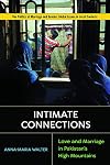 Intimate Connections: Love and Marriage in Pakistan’s High Mountains (Politics of Marriage and Gender: Global Issues in Local Contexts)