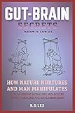 Gutbrain Secrets Part 2 How Nature Nurtures And Man Manipulates