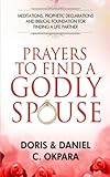 Prayers To Find A Godly Spouse Meditations Prophetic Declarations And Biblical Foundation For Finding A Life Partner