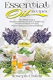 Essential Oil Recipes The Ultimate Guide To Natural Aromatherapy Recipes For Weight Loss Skincare And Beauty Anti Aging Physical Healing And Emotional Wellbeing