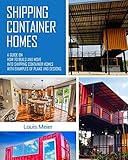 Shipping Container Homes A Guide On How To Build And Move Into Shipping Container Homes With Examples Of Plans And Designs