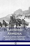 Ravished Armenia The Story Of Aurora Mardiganian The Christian Girl Who Lived Through The Great Massacres Illustrated
