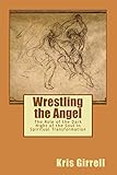 Wrestling The Angel The Role Of The Dark Night Of The Soul In Spiritual Transformation