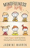 Mindfulness For Kids Create A Happier Life For Your Kids By Reducing Stress Anxiety And Depression