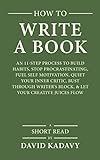 How To Write A Book An 11step Process To Build Habits Stop Procrastinating Fuel Selfmotivation Quiet Your Inner Critic Bust Through Writers Block Let Your Creative Juices Flow Short Read