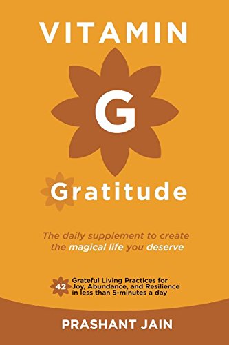 Vitamin G : Gratitude: The Daily Supplement to create a magical Life of Fulfilment you deserve. 42 Grateful Living Practices for Joy, ... than 5-minutes a d (Grateful Living Series)