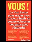 Vous !: Le Vrai Secret Pour Trader Avec Succ%C3%A8s, R%C3%A9ussir En Bourse Et Booster Vos Gains Avec R%C3%A9gularit%C3%A9