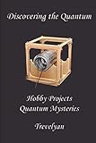 Discovering The Quantum Hobby Projects Reveal Quantum Mysteries