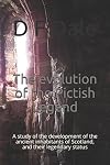 The evolution of the Pictish Legend: A study of the development of the ancient inhabitants of Scotland, and their legendary status