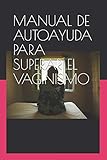 Manual De Autoayuda Para Superar El Vaginismo Aprende A Relajarte Y Disfrutar De Tu Sexo Sexo Sano