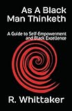 As A Black Man Thinketh A Guide To Selfempowerment And Black Excellence