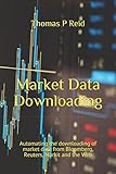 Market Data Downloading Automating The Downloading Of Market Data From Bloomberg Reuters Markit And The Web