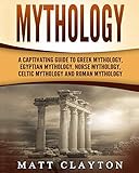 Mythology A Captivating Guide To Greek Mythology Egyptian Mythology Norse Mythology Celtic Mythology And Roman Mythology
