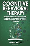 Cognitive Behavioral Therapy Comprehensive Beginners Guide To Cognitive Behavioral Therapy For Overcoming Psychological Problems