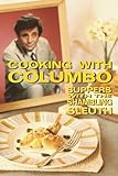 Cooking With Columbo Suppers With The Shambling Sleuth Episode Guides And Recipes From The Kitchen Of Peter Falk And Many Of His Columbo Costars
