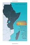 The Italian Invasion of Africa: The History of Italian Colonization in Africa and the Rise and Fall of the Italian Empire
