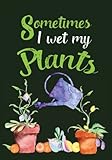 Sometimes I Wet My Plants Garden Journal With Lined Pages For Garden Notes Dot Grid Pages For Garden Layout And Planning And Plant Record Pages Numbered Pages Funny Garden Gifts For Women