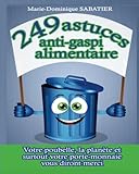 249 Astuces Anti Gaspi Alimentaire (version Photos Noir Et Blanc): Votre Poubelle, La Planete, Et Surtout Votre Porte Monnaie Vous Diront Merci