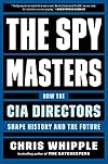 The Spymasters: How the CIA Directors Shape History and the Future