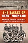 The Eagles of Heart Mountain: A True Story of Football, Incarceration, and Resistance in World War II America