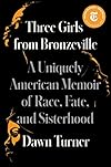 Three Girls from Bronzeville: A Uniquely American Memoir of Race, Fate, and Sisterhood